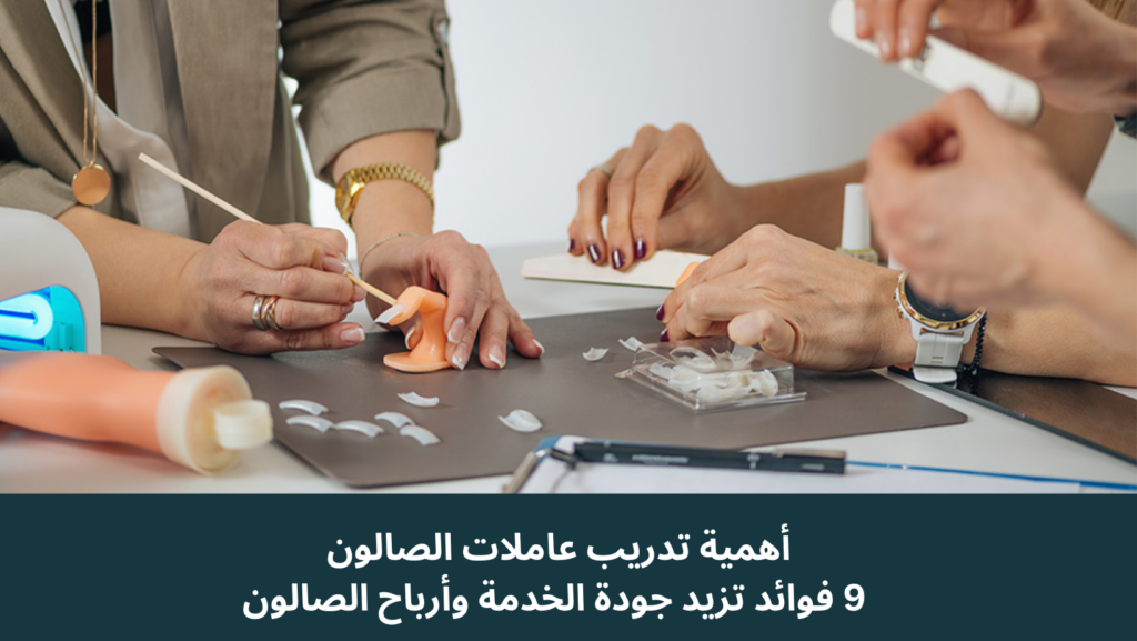 أهمية تدريب عاملات الصالون: 9 فوائد تزيد جودة الخدمة وأرباح الصالون