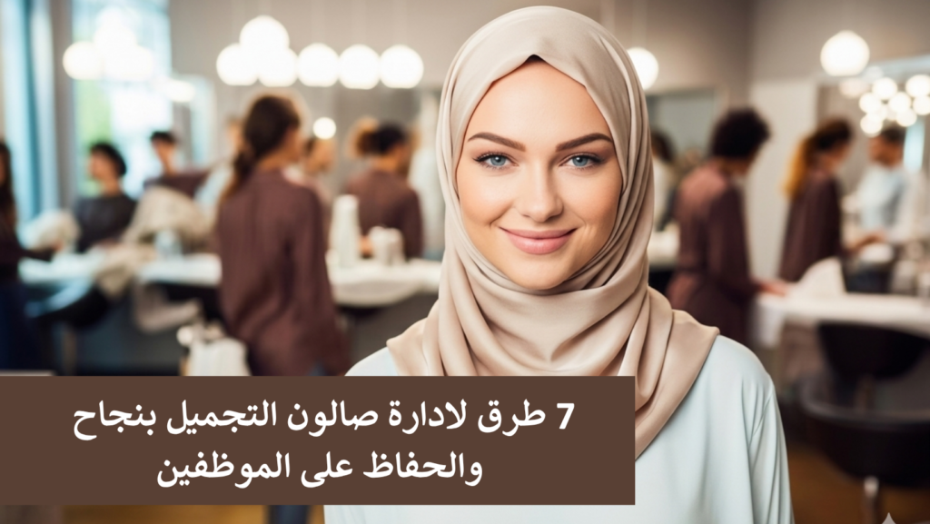 7 طرق لادارة صالون التجميل بنجاح والحفاظ على الموظفين