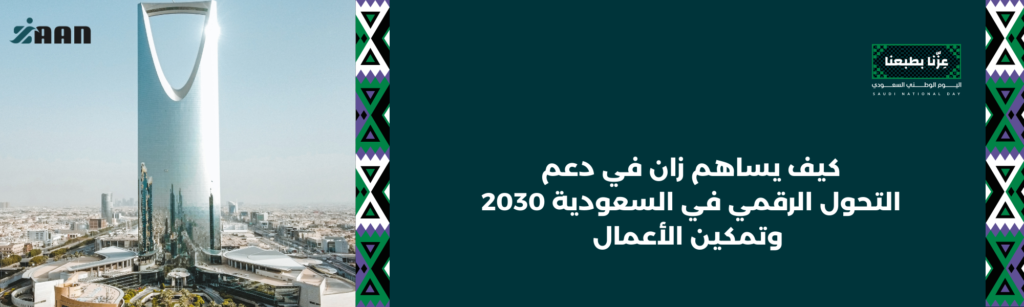 كيف يساهم زان في دعم التحول الرقمي في السعودية 2030 وتمكين الأعمال