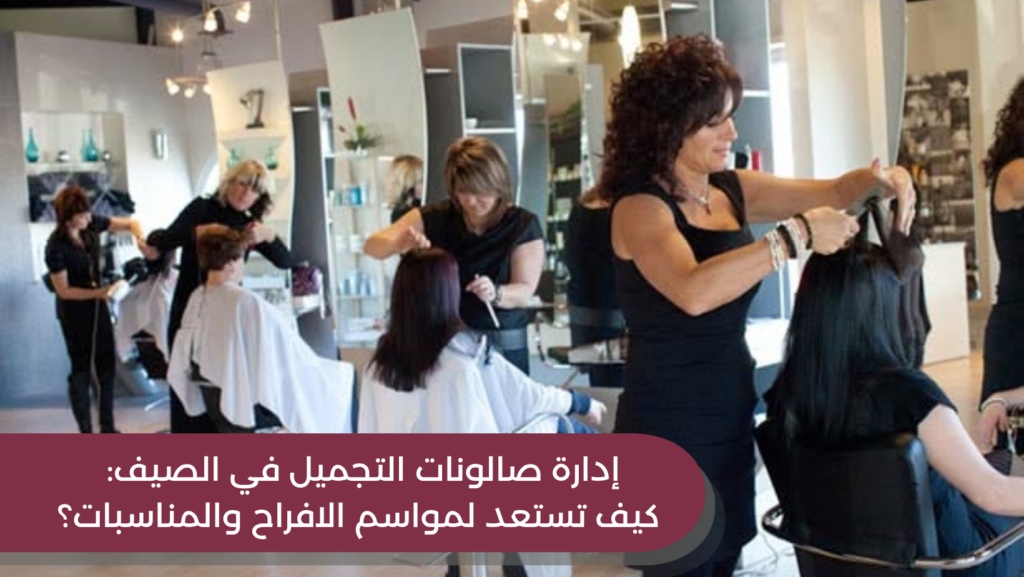 ادارة صالونات التجميل في الصيف: كيف تستعد لمواسم الافراح والمناسبات؟
